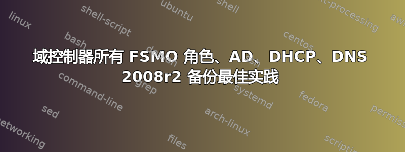 域控制器所有 FSMO 角色、AD、DHCP、DNS 2008r2 备份最佳实践