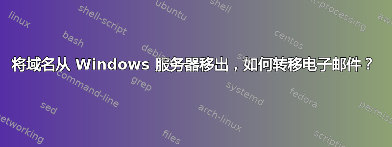 将域名从 Windows 服务器移出，如何转移电子邮件？