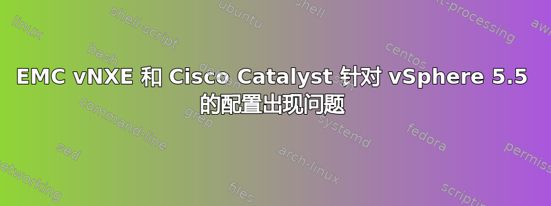 EMC vNXE 和 Cisco Catalyst 针对 vSphere 5.5 的配置出现问题