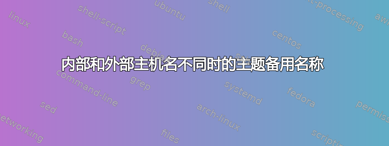 内部和外部主机名不同时的主题备用名称