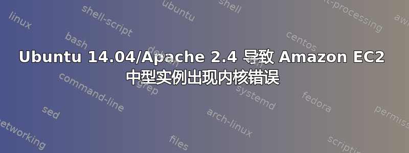 Ubuntu 14.04/Apache 2.4 导致 Amazon EC2 中型实例出现内核错误