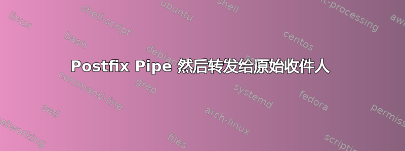 Postfix Pipe 然后转发给原始收件人