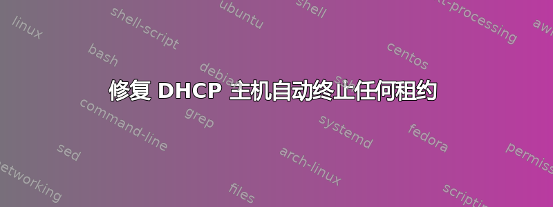 修复 DHCP 主机自动终止任何租约