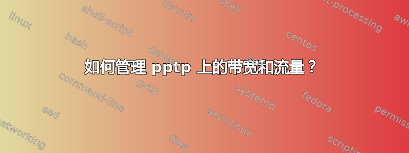 如何管理 pptp 上的带宽和流量？