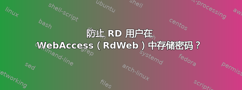 防止 RD 用户在 WebAccess（RdWeb）中存储密码？