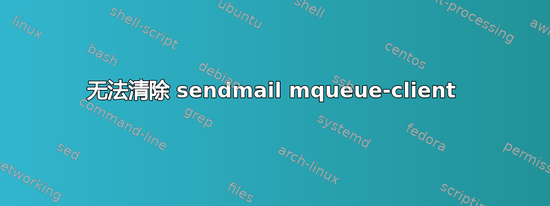 无法清除 sendmail mqueue-client