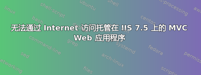 无法通过 Internet 访问托管在 IIS 7.5 上的 MVC Web 应用程序