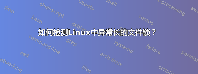 如何检测Linux中异常长的文件锁？