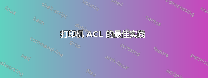 打印机 ACL 的最佳实践