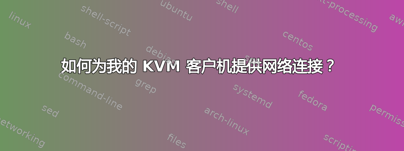 如何为我的 KVM 客户机提供网络连接？