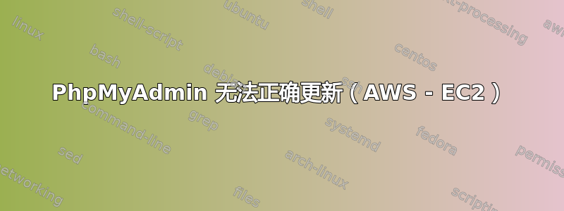 PhpMyAdmin 无法正确更新（AWS - EC2）