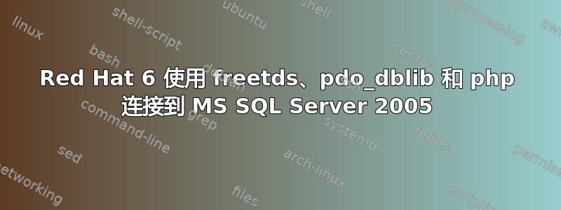 Red Hat 6 使用 freetds、pdo_dblib 和 php 连接到 MS SQL Server 2005