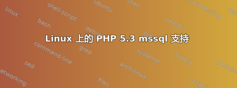 Linux 上的 PHP 5.3 mssql 支持