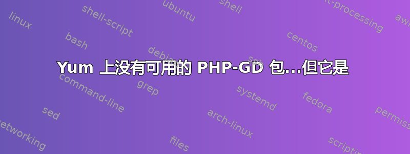 Yum 上没有可用的 PHP-GD 包...但它是