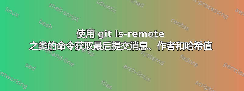 使用 git ls-remote 之类的命令获取最后提交消息、作者和哈希值