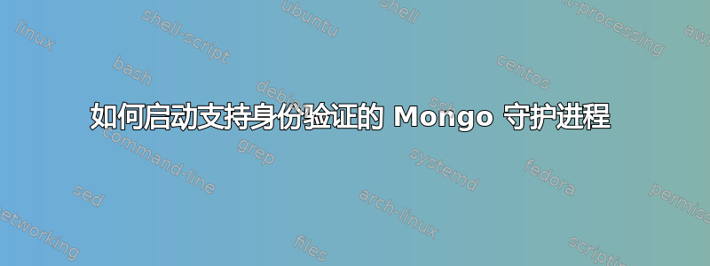 如何启动支持身份验证的 Mongo 守护进程