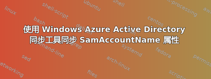 使用 Windows Azure Active Directory 同步工具同步 SamAccountName 属性