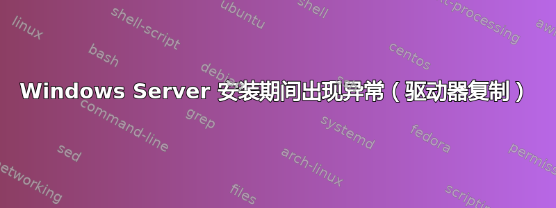 Windows Server 安装期间出现异常（驱动器复制）