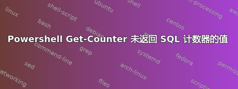 Powershell Get-Counter 未返回 SQL 计数器的值