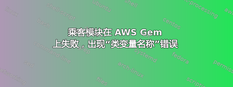 乘客模块在 AWS Gem 上失败，出现“类变量名称”错误