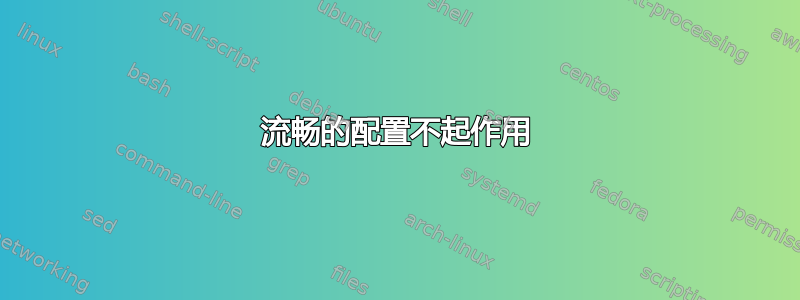 流畅的配置不起作用