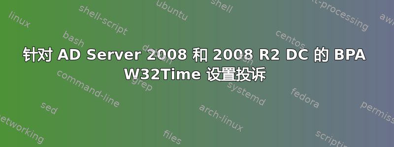 针对 AD Server 2008 和 2008 R2 DC 的 BPA W32Time 设置投诉