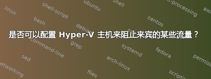 是否可以配置 Hyper-V 主机来阻止来宾的某些流量？