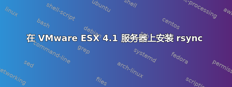 在 VMware ESX 4.1 服务器上安装 rsync