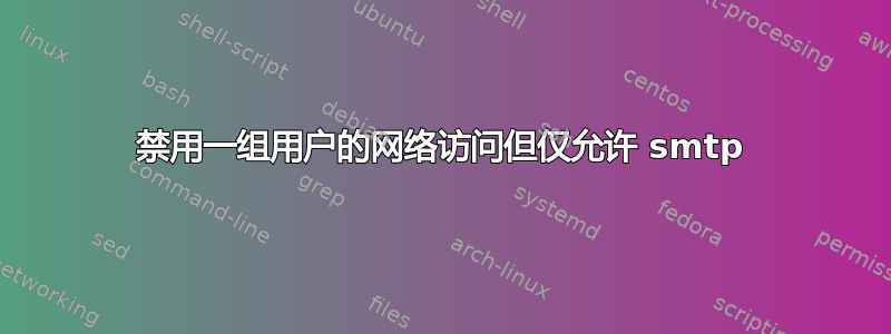 禁用一组用户的网络访问但仅允许 smtp