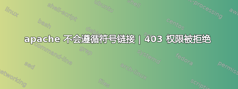 apache 不会遵循符号链接 | 403 权限被拒绝