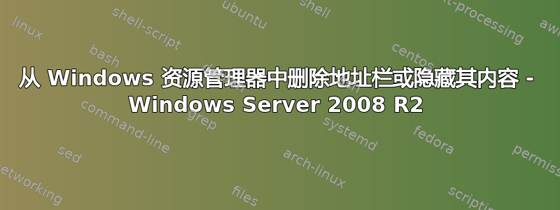 从 Windows 资源管理器中删除地址栏或隐藏其内容 - Windows Server 2008 R2