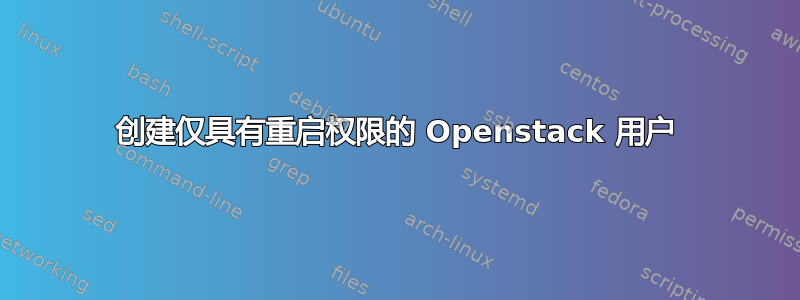 创建仅具有重启权限的 Openstack 用户