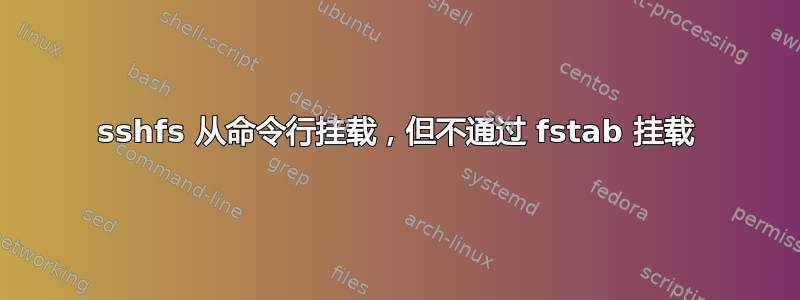 sshfs 从命令行挂载，但不通过 fstab 挂载