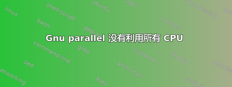 Gnu parallel 没有利用所有 CPU