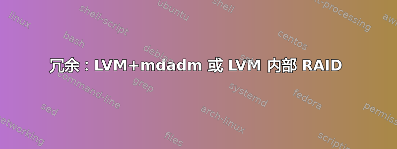 冗余：LVM+mdadm 或 LVM 内部 RAID