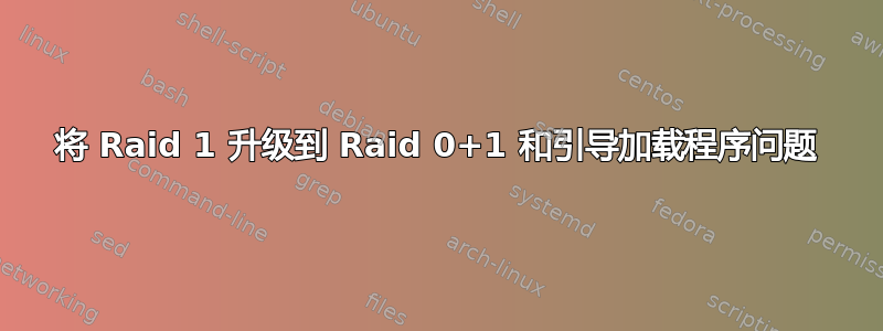 将 Raid 1 升级到 Raid 0+1 和引导加载程序问题