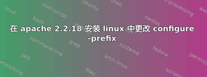 在 apache 2.2.18 安装 linux 中更改 configure -prefix