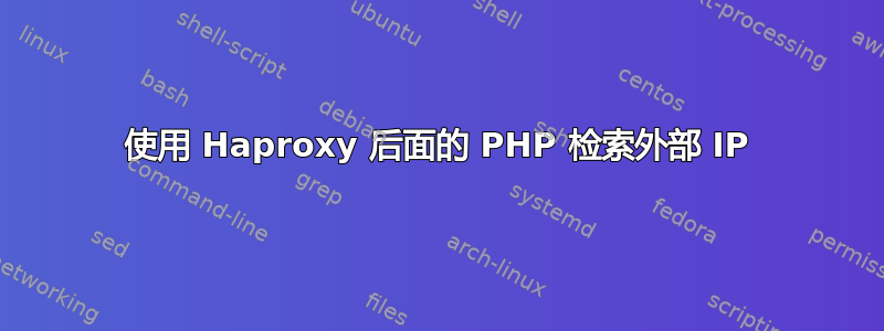 使用 Haproxy 后面的 PHP 检索外部 IP