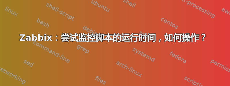 Zabbix：尝试监控脚本的运行时间，如何操作？