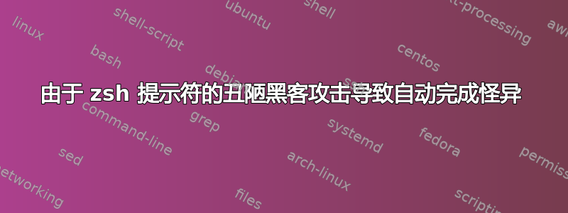 由于 zsh 提示符的丑陋黑客攻击导致自动完成怪异