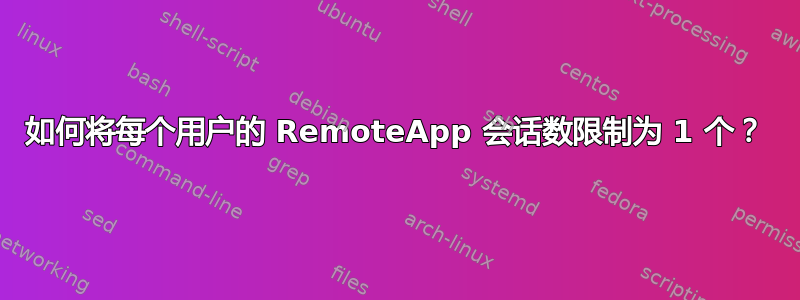 如何将每个用户的 RemoteApp 会话数限制为 1 个？