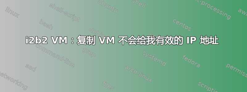 i2b2 VM：复制 VM 不会给我有效的 IP 地址