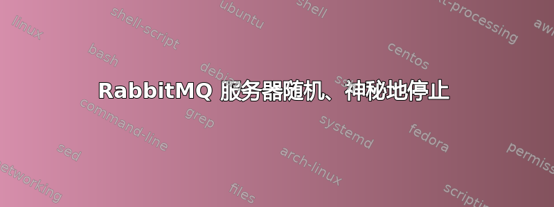 RabbitMQ 服务器随机、神秘地停止