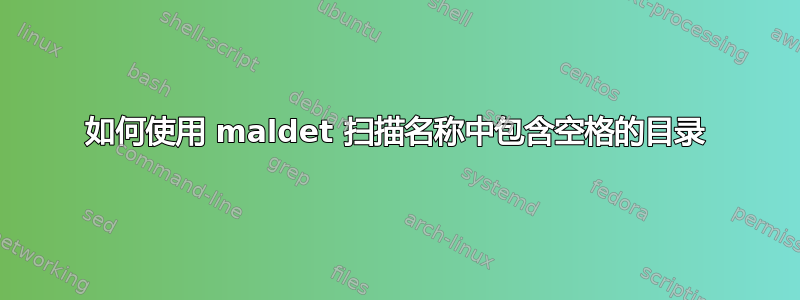 如何使用 maldet 扫描名称中包含空格的目录