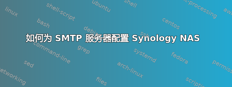 如何为 SMTP 服务器配置 Synology NAS 