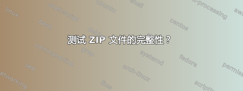 测试 ZIP 文件的完整性？