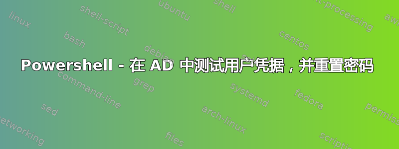 Powershell - 在 AD 中测试用户凭据，并重置密码