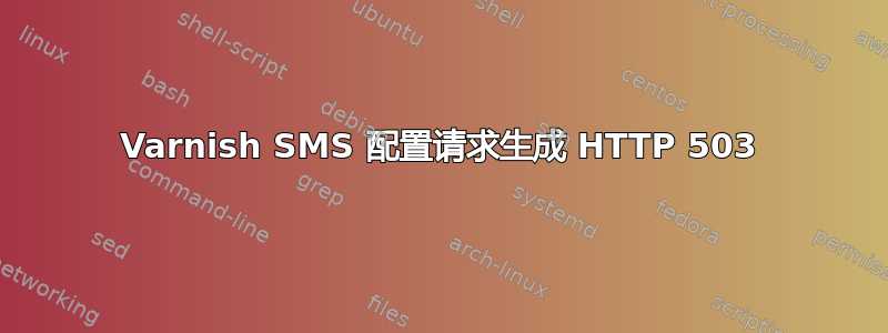 Varnish SMS 配置请求生成 HTTP 503