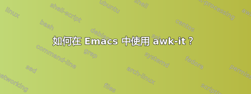 如何在 Emacs 中使用 awk-it？