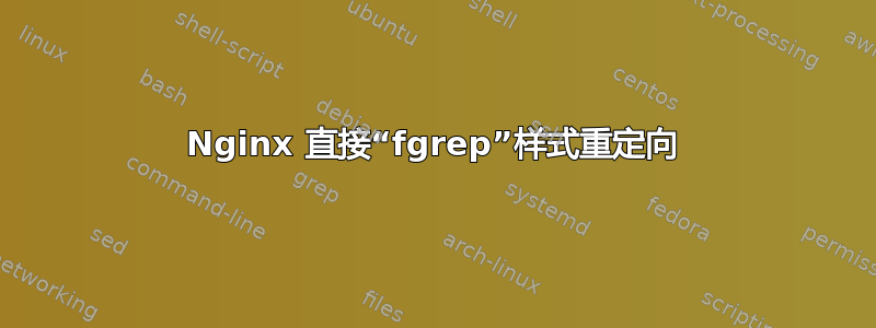 Nginx 直接“fgrep”样式重定向